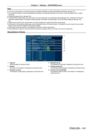 Page 141Chapter 4 Settings — [NETWORK] menu
ENGLISH - 141
Note
 fIf you use a web browser to control the projector , set [WEB CONTROL] to [ON] in [NETWORK CONTROL] ( x   page   137). fDo not perform setting or control simultaneously by starting up multiple\
 web browsers. Do not set or control the projector from multiple 
computers.
 fChange the password first. ( x

  page   153)
 fThe administrator rights allow use of all functions. 

The user rights allow use of [Projector status] (x   page   142),...