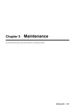 Page 157ENGLISH - 157
Chapter 5 Maintenance
This chapter describes inspection when there are problems, and maintenan\
ce methods.  