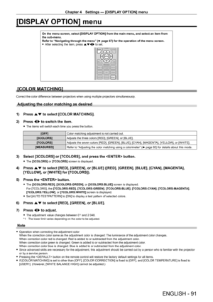 Page 91Chapter 4 Settings — [DISPLAY OPTION] menu
ENGLISH - 91
[DISPLAY OPTION] menu
On the menu screen, select [DISPLAY OPTION] from the main menu, and select an item from 
the sub-menu.
Refer to “Navigating through the menu” (x
  page   67) for the operation of the menu screen.
 fAfter selecting the item, press 

asqw to set.
[COLOR MATCHING]
Correct the color difference between projectors when using multiple projectors simultaneously.
Adjusting the color matching as desired
1) Press  as to select [COLOR...