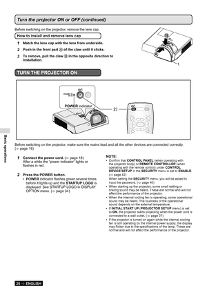 Page 20Basic operations
20  ENGLISH
Turn the projector ON or OFF (continued)
TURN THE PROJECTOR ON
STANDBY (R)ON (G)
2)
Before switching on the projector, make sure the mains lead and all the other devices are connected corre\
ctly. 
(
  page 16
)
1Connect the power cord.  (
  page 18
)
After a while the “power indicator” lights or 
flashes in red.
2Press the POWER button.
POWER
•   indicator flashes green several times  
before it lights up and the  STARTUP LOGO is 
displayed.  See STARTUP LOGO in DISPLAY...