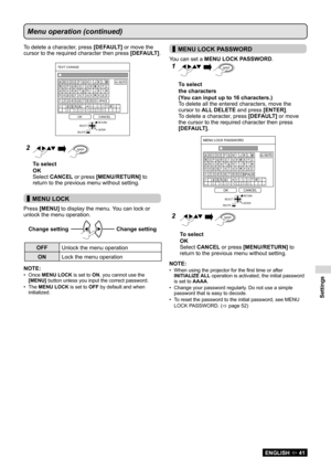 Page 41Settings
ENGLISH  41
To delete a character, press [DEFAULT] or move the 
cursor to the required character then press [DEFAULT].
ALL DELETE
SPACE
OK CANCEL
TEXT CHANGE
RETURN
ENTER
SELECT
DELETE
2E N TER
To select 
OK
Select CANCEL or press [MENU/RETURN]  to 
return to the previous menu without setting.
 
▌MENU LOCK
Press [MENU] to display the menu. You can lock or 
unlock the menu operation.
Change setting 
 Changesetting Change
setting Change setting
OFF
Unlock the menu operation
ON Lock the menu...