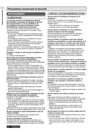 Page 60Informations essentielles
60  FRANÇAIS
Précautions concernant la sécurité 
AVERTISSEMENT
ALIMENTATION
La prise de courant ou le disjoncteur doivent 
être installés à proximité de l’appareil et doivent 
être d’accès facile en cas de problèmes. Si 
les problèmes suivants surviennent, couper 
immédiatement l’alimentation électrique.
Si l’on continue d’utiliser le projecteur dans ces 
conditions, cela peut entraîner un incendie ou des 
chocs électriques.Si des corps étrangers ou de l’eau pénètrent dans 
•...