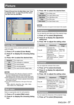 Page 37Picture
ENGLISH - 37
Settings
Picture
Select [Picture] from the Main Menu (see “How 
to operate menu” on page 34) and then select 
the item from the Sub Menu.
Color Mode
There are many factory presets optimized for various 
types of images.
Press ▲▼ to select [Color Mode].1 ) 
Press ► to display the choosing dialog 2 ) 
box.
Press ◄► to select the desired item.3 ) 
DynamicFor bright room.
PCFor computer or notebook.
MovieFor home theater.
GameFor amusing games.
UserFor user's favorite image mode....