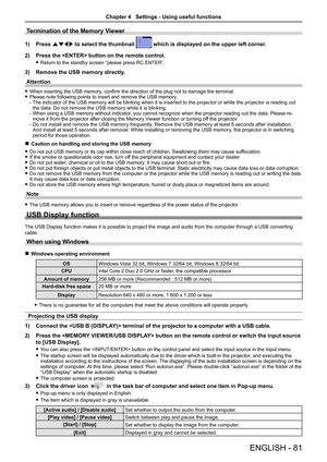 Page 81ENGLISH - 81
Termination of the Memory Viewer
1) Press asqw to select the thumbnail  which is displayed on the upper left corner.
2) Press the  button on the remote control.
 fReturn to the standby screen “please press RC ENTER”.
3) Remove the USB memory directly.
Attention
 fWhen inserting the USB memory, confirm the direction of the plug not to damage the terminal. fPlease note following points to insert and remove the USB memory. -  
The indicator of the USB memory will be blinking when it is inserted...