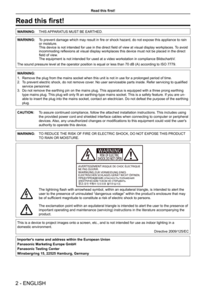 Page 2Read this first!
2 - ENGLISH
Read this first!
WARNING:THIS APPARATUS MUST BE EARTHED.
WARNING: To prevent damage which may result in fire or shock hazard, do not expose this appliance to rain 
or moisture.
This device is not intended for use in the direct field of view at visual display workplaces. To avoid 
incommoding reflexions at visual display workplaces this device must not be placed in the direct 
field of view.
The equipment is not intended for used at a video workstation in complia\
nce...