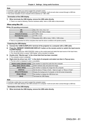 Page 81ENGLISH - 81
Note
 fIt will take a while when you want to project the computer screen. fConnect a USB cable directly to the USB connector of a computer. It will not work when connect through a USB hub. fThe screen resolution of your computer will be switched as 1 280 x 800.
Termination of the USB display
1) When terminate the USB display, remove the USB cable directly.
 fThere is no need to following “Remove hardware safely” when a USB cable is disconnected.
When using Mac OS
 rMac OS operating...