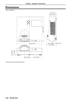 Page 100100 - ENGLISH
Dimensions
 
63 (2-15/32)57 (2-1/4)
68.5 (2-11/16)
335 (13-3/16) 124.3 (4-29/32)
329 (12-15/16)
9.8 (12/32)
97 (3-13/16)
87.5 (3-7/16)
134.1 (5-9/32)
167.5 (6-19/32)
 Actual dimension may differ by product.
Chapter 6   Appendix - Dimensions  