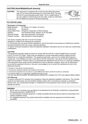 Page 3Read this first!
ENGLISH - 3
CAUTION (North/Middle/South America)
CAUTION:This equipment is equipped with a three-pin grounding-type power 
plug. Do not remove the grounding pin on the power plug. This plug 
will only fit a grounding-type power outlet. This is a safety feature. If 
you are unable to insert the plug into the outlet, contact an electricia\
n. 
Do not defeat the purpose of the grounding plug.
Do not remove
FCC NOTICE (USA)
Declaration of Conformity
Model Number:   PT-TW342 / PT-TX402 /...