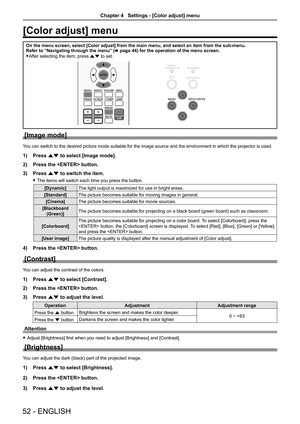 Page 5252 - ENGLISH
[Color adjust] menu
On the menu screen, select [Color adjust] from the main menu, and select\
 an item from the sub-menu.
Refer to “Navigating through the menu” (x page 44) for the operation of the menu screen.
 
f After selecting the item, press as to set.
[Image mode]
You can switch to the desired picture mode suitable for the image source and the environment in which the projector is used.
1)  Press as to select [Image mode]. 
2)  Press the  button.
3)  Press as to switch the item.
 
f...