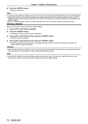 Page 7070 - ENGLISH
4) Press the  button.
 
f [Remote control] is set.
Note
 
f To specify an ID number for individual control, the ID number of a remote\
 control must match the ID number of the projector.
 
f When the ID number is set to [ALL], the projector will operate regardless of the ID number specified by remote control. If 
multiple projectors are set up side by side with ID set to [ALL], they cannot be controlled separately from the projectors with 
other ID numbers.
 
f Refer to "Setting the...