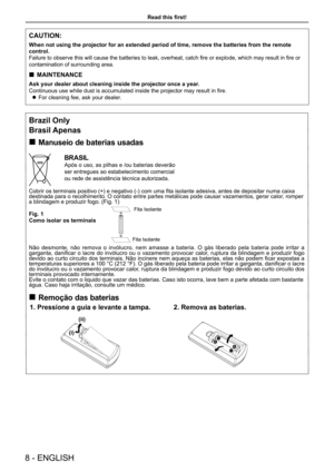 Page 8Read this first!
8 - ENGLISH
Brazil Only
Brasil Apenas 
„
Manuseio de baterias usadas
BRASIL
Após o uso, as pilhas e /ou baterias deverão 
ser entregues ao estabelecimento comercial 
ou rede de assistência técnica autorizada.
Cobrir os terminais positivo (+) e negativo (-) com uma fita isolante adesiva, antes de depositar numa caixa 
destinada para o recolhimento. O contato entre partes metálicas pode causar vazamentos, gerar calor , romper 
a blindagem e produzir fogo. (Fig. 1)
Fig. 1
Como isolar...