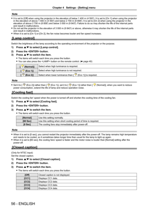 Page 5656 - ENGLISH
Note
 fIt is set to [Off] when using the projector in the elevation of below 1 400 m (4 593'). It is set to [On 1] when using the projector in the elevation of above 1 400 m (4 593') and below 2 700 m (8 858'). It is set to [On 2] when using the projector in the elevation of above 2 700 m (8 858') and below 3 000 m (9 843'). Failure to do so may shorten the life of the internal parts and result in malfunctions. fDo not set the projector in the elevation of 3 000 m (9...