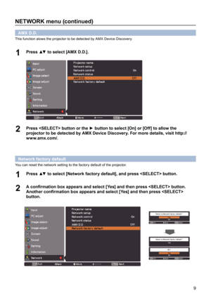 Page 99
NETWORK menu (continued)
AMX D.D.
This function alows the projector to be detected by AMX Device Discovery.
Press ▲▼ to select [AMX D.D.].1 
Press  button or the ► button to select [On] or [Off] to allow the 2 projector to be detected by AMX Device Discovery. For more details, visit http://
www.amx.com/.
Network factory default
You can reset the network setting to the factory default of the projector.
Press ▲▼ to select [Network factory default], and press  button.   1              
A confirmation box...