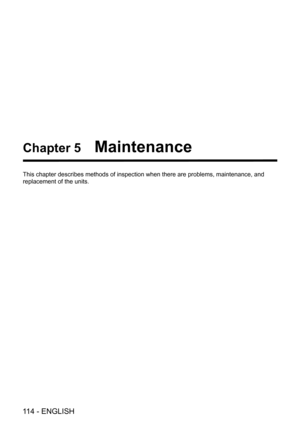 Page 114Chapter 5   Maintenance
This chapter describes methods of inspection when there are problems, ma\
intenance, and 
replacement of the units.
114 - ENGLISH  