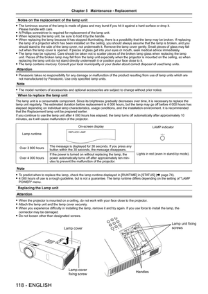 Page 118Notes on the replacement of the lamp unit
 fThe luminous source of the lamp is made of glass and may burst if you hi\
t it against a hard surface or drop it.  Please handle with care. fA Phillips screwdriver is required for replacement of the lamp unit. fWhen replacing the lamp unit, be sure to hold it by the handle. fWhen replacing the lamp because it has stopped illuminating, there is a possibility that the lamp may be broken. If replacing the lamp of a projector which has been installed on the...