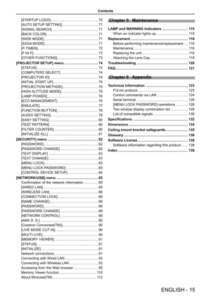 Page 15[STARTUP LOGO] ................................................70
[AUTO SETUP SETTING] ....................................71
[SIGNAL SEARCH] ..............................................71
[BACK COLOR] ....................................................71
[WIDE MODE] ......................................................71
[SXGA MODE] ......................................................71
[P-TIMER] .............................................................72
[P IN P]...