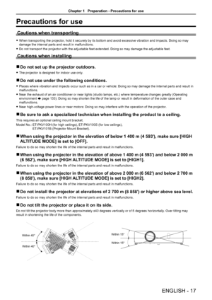 Page 17Precautions for use
Cautions when transporting
 fWhen transporting the projector, hold it securely by its bottom and avoid excessive vibration and impacts. Doing so may 
damage the internal parts and result in malfunctions.
 fDo not transport the projector with the adjustable feet extended. Doing so may damage the adjustable feet.
Cautions when installing
 rDo not set up the projector outdoors.
 fThe projector is designed for indoor use only. 
 rDo not use under the following conditions.
 fPlaces where...