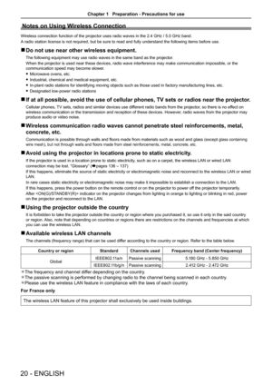 Page 20Notes on Using Wireless Connection
Wireless connection function of the projector uses radio waves in the 2.4 GHz / 5.0 GHz band.
A radio station license is not required, but be sure to read and fully un\
derstand the following items before use.
 rDo not use near other wireless equipment.
The following equipment may use radio waves in the same band as the proj\
ector.
When the projector is used near these devices, radio wave interference may make communication impossible, or the 
communication speed may...