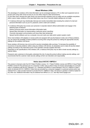 Page 21About Wireless LANs
The advantage of a wireless LAN is that information can be exchanged between a PC or other such equipment and an 
access point using radio waves as long as you are within range for radio\
 transmissions.
On the other hand, because the radio waves can travel through obstacles (such as walls) and are available everywhere 
within a given range, problems of the type listed below may occur if security-related settings are not made.
 fA malicious third-part may intentionally intercept and...