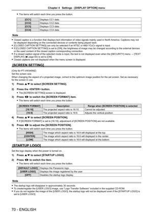 Page 70 fThe items will switch each time you press the button.
[CC1]Displays CC1 data.
[CC2]Displays CC2 data.
[CC3]Displays CC3 data.
[CC4]Displays CC4 data.
Note
 fClosed caption is a function that displays text information of video signals mainly used in North America. Captions may not 
be displayed depending on the connected devices or contents being played\
 back.
 f[CLOSED CAPTION SETTING] can only be selected if an NTSC or 480i YCBCR signal is input.
 fIf [CLOSED CAPTION SETTING] is set to [ON], the...