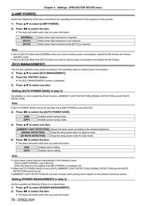 Page 76[LAMP POWER]
Switch the brightness of the lamp according to the operating environment\
 of the projector or the purpose.
1) Press as to select [LAMP POWER]. 
2) Press qw to switch the item.
 fThe items will switch each time you press the button.
[NORMAL]Select when high luminance is required.
[ECO1]Select when high luminance is not required.
[ECO2]Select when lower luminance than [ECO1] is required.
Note
 fSet it to [ECO1] rather than [NORMAL] when you want to reduce power consumption, extend the life of...