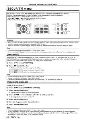 Page 82[SECURITY] menu
On the menu screen, select [SECURITY] from the main menu, and select an \
item from the submenu.Refer to "Navigating through the menu" (Æpage 54) for the operation of the menu screen.
 f When the projector is used for the first time Initial password:  
Press awsqawsq in order, and press the  button.
 fAfter selecting the item, press asqw to set.
Attention
 fWhen you select the [SECURITY] menu and press the  button, entering a password is required. Enter the preset password and...