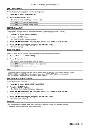 Page 83[TEXT DISPLAY]
Overlap the security message (text) over the projecting image.
1) Press as to select [TEXT DISPLAY].
2) Press qw to switch the item.
 fThe items will switch each time you press the button.
[OFF]Disables the text display.
[ON]Enables the text display.
[TEXT CHANGE]
Change the text displayed when the text display is enabled by selecting [ON] in [TEXT DISPLAY].
1) Press as to select [TEXT CHANGE].
2) Press the  button.
 fThe [TEXT CHANGE] screen is displayed.
3) Press asqw to select the text,...