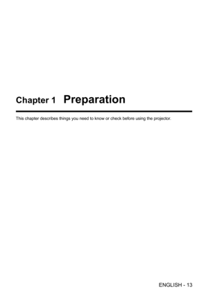 Page 13Chapter 1   Preparation
This chapter describes things you need to know or check before using the\
 projector.
ENGLISH - 13  