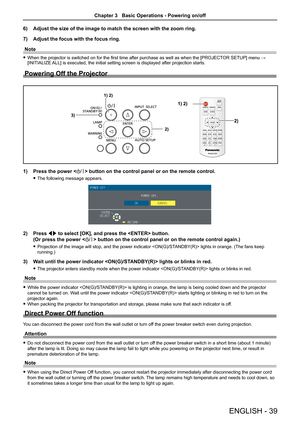 Page 396) Adjust the size of the image to match the screen with the zoom ring.
7) Adjust the focus with the focus ring.
Note
 fWhen the projector is switched on for the first time after purchase as well as when the [PROJECTOR SETUP] menu → [INITIALIZE ALL] is executed, the initial setting screen is displayed after projection starts.
Powering Off the Projector
1) Press the power  button on the control panel or on the remote control.
 fThe following message appears.
2) Press qw to select [OK], and press the...