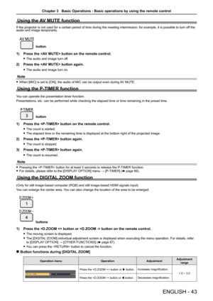 Page 43Using the AV MUTE function
If the projector is not used for a certain period of time during the meeting intermission, for example, it is possible to turn off the audio and image temporarily.
button
1) Press the  button on the remote control.
 fThe audio and image turn off.
2) Press the  button again.
 fThe audio and image turn on.
Note
 fWhen [MIC] is set to [ON], the audio of MIC can be output even during AV MUTE.
Using the P-TIMER function
You can operate the presentation timer function.
Presentations,...