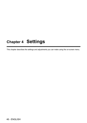 Page 46Chapter 4   Settings
This chapter describes the settings and adjustments you can make using t\
he on-screen menu.
46 - ENGLISH  