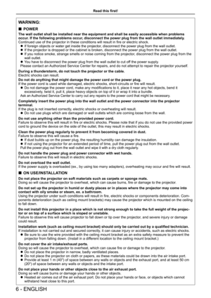 Page 6WARNING:
 „POWER
The wall outlet shall be installed near the equipment and shall be easil\
y accessible when problems  
occur. If the following problems occur, disconnect the power plug from the wall outlet immediately.
Continued use of the projector in these conditions will result in fire or electric shock.
 zIf foreign objects or water get inside the projector, disconnect the power plug from the wall outlet.
 zIf the projector is dropped or the cabinet is broken, disconnect the pow\
er plug from...