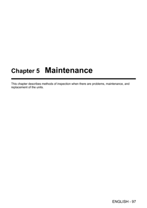 Page 97Chapter 5   Maintenance
This chapter describes methods of inspection when there are problems, ma\
intenance, and 
replacement of the units.
ENGLISH - 97  