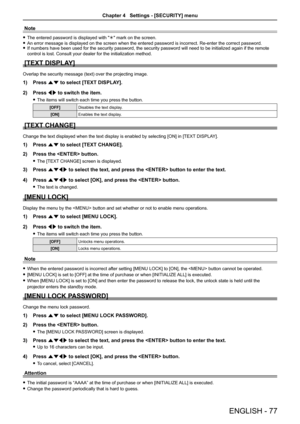 Page 77Note
 
f The entered password is displayed with " " mark on the screen.
 
f An error message is displayed on the screen when the entered password is\
 incorrect. Re-enter the correct password.
 
f If numbers have been used for the security password, the security password will need to be initialized again if the remote 
control is lost. Consult your dealer for the initialization method.
[TEXT DISPLAY]
Overlap the security message (text) over the projecting image.
1)  Press as to select [TEXT...