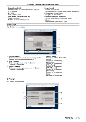 Page 1131 [Tools], [Info], [Help]
Tabs for selecting the setting, information or help page 
of the projector.
2 [POWER]
Turns on/off the power.
3 [VOL DOWN], [AV MUTE], [VOL UP]
Adjusts the volume.
Switches the AV mute function on/off.
4 [Input Select]
Controls input selection.
Not available when the power of the projector is turned off.
5 Menu screen control buttons
Navigates the menu screen.
6 Freeze/image quality adjustment
Controls items related to freeze/image quality.
7 [Back]
Performs return to the...