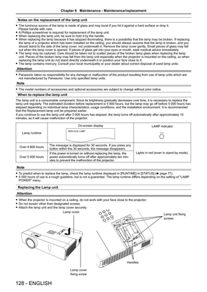 Page 128Notes on the replacement of the lamp unit
 fThe luminous source of the lamp is made of glass and may burst if you hi\
t it against a hard surface or drop it.  Please handle with care. fA Phillips screwdriver is required for replacement of the lamp unit. fWhen replacing the lamp unit, be sure to hold it by the handle. fWhen replacing the lamp because it has stopped illuminating, there is a possibility that the lamp may be broken. If replacing the lamp of a projector which has been installed on the...