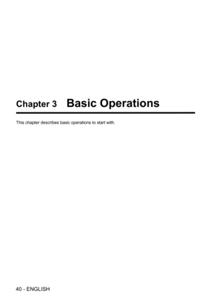 Page 40Chapter 3   Basic Operations
This chapter describes basic operations to start with.
40 - ENGLISH  