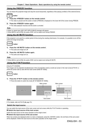 Page 53Using the FREEZE function
You can freeze the projected image and stop the sound temporarily, regardless of the playing condition of the external device.
 button
1) Press the  button on the remote control.
 fThe video is paused and the audio is muted. [FREEZE] is displayed on the lower left of the screen during FREEZE.
2) Press the  button again.
 fThe video playback resumes and the audio is unmuted.
Note
 fWhen no signal input, [KEY NOT APPLICABLE] message will appear.
 fWhen [MIC] is set to [ON], the...