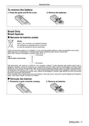 Page 7Read this first!
Brazil Only
Brasil Apenas
 „Manuseio de baterias usadas
BRASIL
Após o uso, as pilhas e /ou baterias deverão 
ser entregues ao estabelecimento comercial 
ou rede de assistência técnica autorizada.
Cobrir os terminais positivo (+) e negativo (-) com uma fita isolante adesiva, antes de depositar numa caixa destinada para o recolhimento. O contato entre partes metálicas pode causar vazamentos, gerar calor, romper a blindagem e produzir fogo. (Fig. 1)
Fig. 1
Como isolar os terminais 
Não...