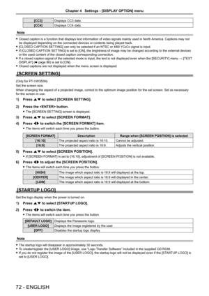 Page 72[CC3]Displays CC3 data.
[CC4]Displays CC4 data.
Note
 fClosed caption is a function that displays text information of video signals mainly used in North America. Captions may not 
be displayed depending on the connected devices or contents being played\
 back.
 f[CLOSED CAPTION SETTING] can only be selected if an NTSC or 480i YCBCR signal is input.
 fIf [CLOSED CAPTION SETTING] is set to [ON], the brightness of image may be changed according to the external devices 
or the used content of the closed...