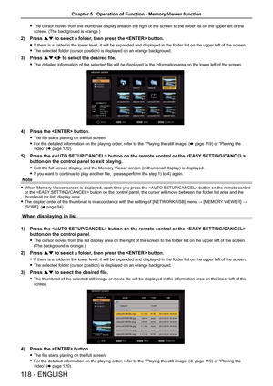 Page 118 
f The cursor moves from the thumbnail display area on the right of the scr\
een to the folder list on the upper left of the 
screen. (The background is orange.)
2)  Press as to select a folder, then press the  button.
 
f If there is a folder in the lower level, it will be expanded and displayed in the folder list on the upper left of the screen.
 
f The selected folder (cursor position) is displayed on an orange background.
3)  Press asqw  to select the desired file.
 
f The detailed information of...