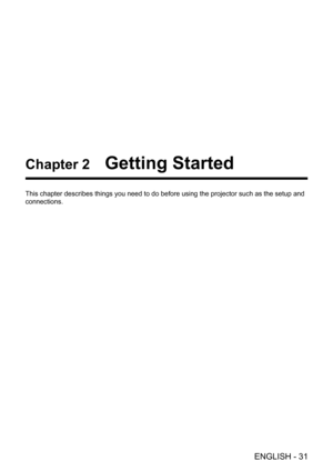 Page 31Chapter 2   Getting Started
This chapter describes things you need to do before using the projector \
such as the setup and 
connections.
ENGLISH -  31  