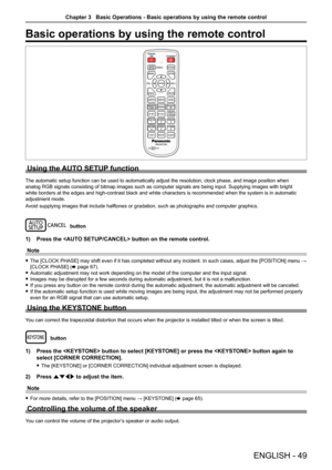 Page 49Basic operations by using the remote control
Using the AUTO SETUP function
The automatic setup function can be used to automatically adjust the res\
olution, clock phase, and image position when 
analog RGB signals consisting of bitmap images such as computer signals \
are being input. Supplying images with bright 
white borders at the edges and high-contrast black and white characters is recommended when the system is in automatic 
adjustment mode.
Avoid supplying images that include halftones or...