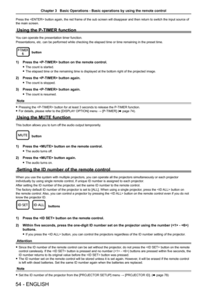 Page 54Press the  button again, the red frame of the sub screen will disappear and then return to switch the input source of 
the main screen.
Using the P-TIMER function
You can operate the presentation timer function.
Presentations, etc. can be performed while checking the elapsed time or \
time remaining in the preset time.
 button
1) 
Press the  button on the remote control.
 
f The count is started.
 
f The elapsed time or the remaining time is displayed at the bottom right \
of the projected image.
2)...