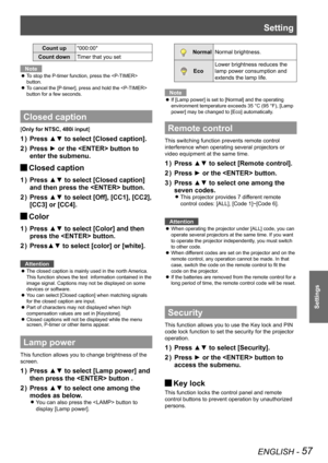 Page 57Setting
ENGLISH - 57
Settings
Count up"000:00"
Count downTimer that you set
Note
To stop the P-timer function, press the   z
button.
To cancel the [P-timer], press and hold the   z
button for a few seconds.
Closed caption
[Only for NTSC, 480i input]
Press ▲▼ to select [Closed caption].1 ) 
Press ► or the  button to 2 ) 
enter the submenu.
Closed caption J
Press ▲▼ to select [Closed caption] 1 ) 
and then press the  button.
Press ▲▼ to select [Off], [CC1], [CC2], 2 ) 
[CC3] or [CC4].
Color J
Press...