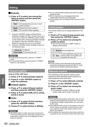 Page 60Setting
60 - ENGLISH
Settings
Execute 
J
Press ▲▼ to select one among the 
1  ) 
items as below and then press the 
 button. 
Start It executes the count up or count 
down function.*1
Reset Reset the P-timer values.*2
ExitTo exit the P-timer operation.
Press the  button at Start and the 
*1 : 
indication changes into Stop. To stop Count up or 
Count down, press the  button at Stop 
on the screen menu, then the indication changes 
into Restart. Press the  button at 
Restart to resume Count up or Count...