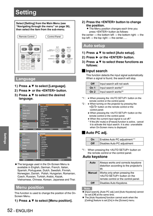 Page 5252 - ENGLISH
Settings
Setting
Select [Setting] from the Main Menu (see 
“Navigating through the menu” on page 36), 
then select the item from the sub-menu.
Remote ControlControl Panel
Language
Press ▲▼ to select [Language].1 ) 
Press ► or the  button.2 ) 
Press ▲▼ to select the desired 3 ) 
language.
The language used in the On-Screen Menu is  z
available in English, German, French, Italian, 
Spanish, Portuguese, Dutch, Swedish, Finnish, 
Norwegian, Danish,  Polish, Hungarian, Romanian, 
Czech, Russian,...