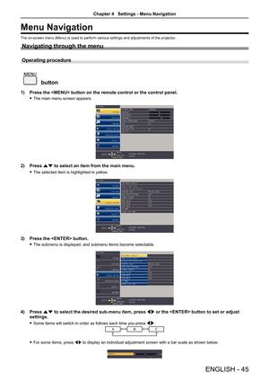 Page 45Menu Navigation
The on-screen menu (Menu) is used to perform various settings and adjustments of the projector.
Navigating through the menu
Operating procedure
 button
Press the  button 1) on the remote control or the control panel.
The main menu screen appears. f
Press 2) as to select an item from the main menu.
The selected item is highlighted in yellow. f
Press the  button.3) 
The submenu is displayed, and submenu items become selectable. f
Press 4) as to select the desired sub-menu item, press qw or...