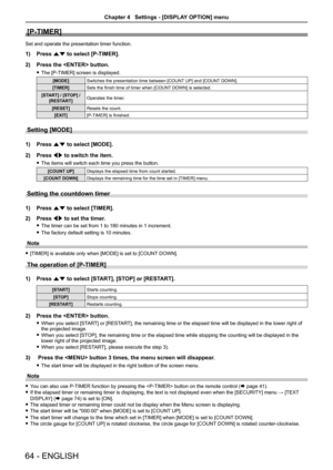 Page 64[P-TIMER]
Set and operate the presentation timer function.
Press 1) as to select [P-TIMER].
Press the  button.2) 
The [P-TIMER] screen is displayed. f
[MODE]Switches the presentation time between [COUNT UP] and [COUNT DOWN].
[TIMER]Sets the finish time of timer when [COUNT DOWN] is selected.
[START] / [STOP] /[RESTART]Operates the timer.
[RESET]Resets the count.
[EXIT][P-TIMER] is finished.
Setting [MODE]
Press 1) as to select [MODE].
Press 2) qw to switch the item.
The items will switch each time you...