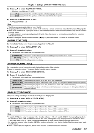 Page 67Press 3) as to select the [PROJECTOR ID].
Select one from [ALL], and [1] to [6]. f
[ALL]Select when controlling projectors without specifying an ID number.
[1]-[6]Select when specifying an ID number to control individual projector.
Press the  button to set it.4) 
[PROJECTOR ID] is set. f
Note
The ID number can be set to [ALL], or from [1] to [6]. f
To specify an ID number for individual control, the ID number of a remote\
 control must match the ID number of the projector. f
When the ID number is set to...